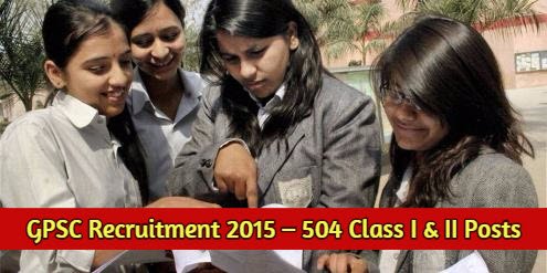GPSC Recruitment 2015 – 504 Class I & II Posts