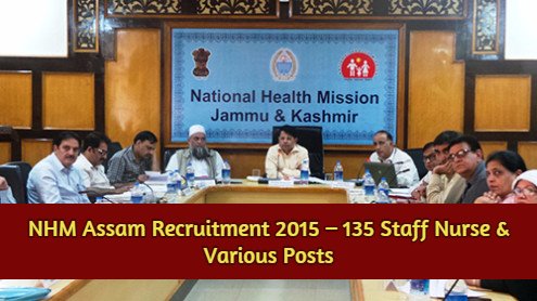 NHM Assam Recruitment 2015 – 135 Staff Nurse & Various Posts