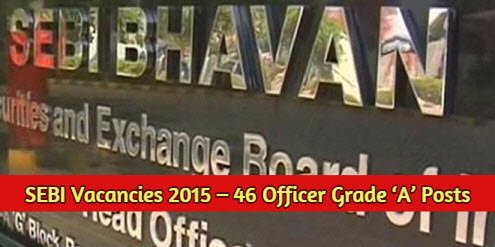 SEBI Vacancies 2015 – 46 Officer Grade ‘A’ Posts