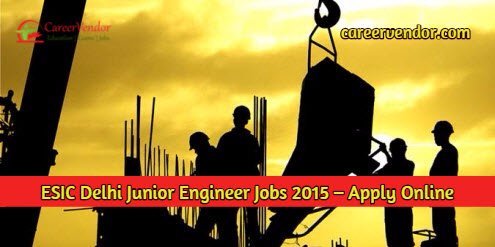 ESIC Delhi Junior Engineer Recruitment 2015 – Apply Online Now