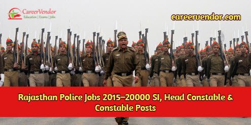Rajasthan Police Recruitment 2015–20000 SI, Head Constable & Constable Posts