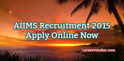 AIIMS Vacancies 2015 – Apply Online Now