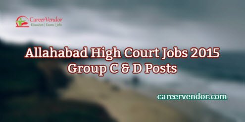 Allahabad High Court Recruitment 2015 – Group C & D Posts