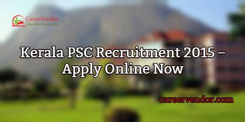 Kerala PSC Recruitment 2015 – Apply Online Now