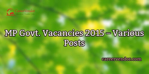 MP Govt. Vacancies 2015 – Various Posts
