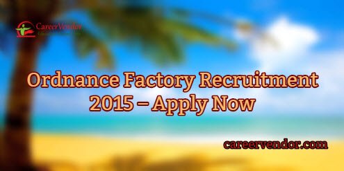 Ordnance Factory vacancies 2015 – Apply Now