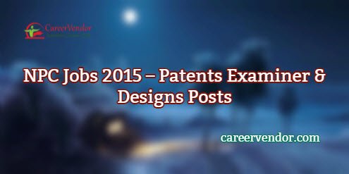 NPC Jobs 2015 – Examiner of the Patents & Designs Posts