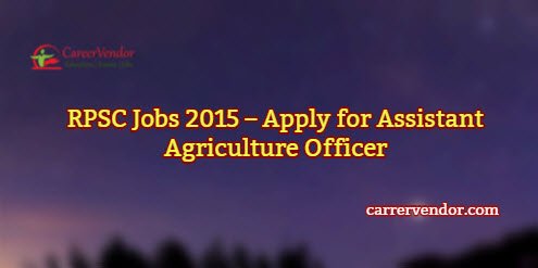 RPSC Vacancies 2015 – Apply for Assistant Agriculture Officer