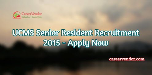 UCMS Sr. Residents Vacancies 2015