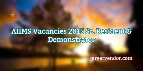 AIIMS New Delhi Recruitment 2015 – Sr. Resident & Demonstrator