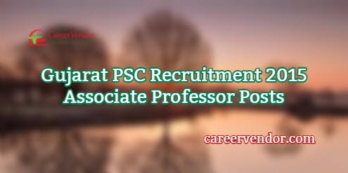 Gujarat PSC Vacancies 2015 - Associate Professor Posts