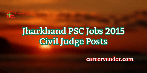 Jharkhand PSC Vacancies 2015 – Civil Judge Posts