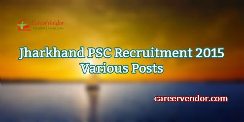Jharkhand PSC Vacancies 2015 - Various Posts