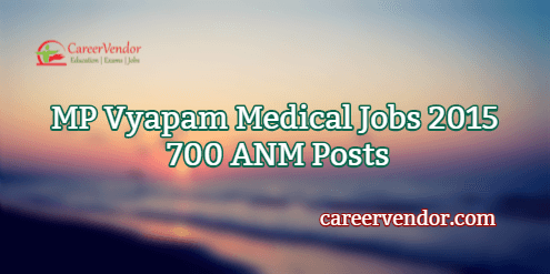 MP Vyapam Medical Vacancies 2015 – 700 ANM Posts
