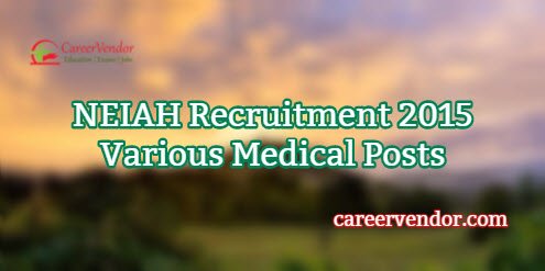 NEIAH Vacancies 2015 – Various Medical Posts