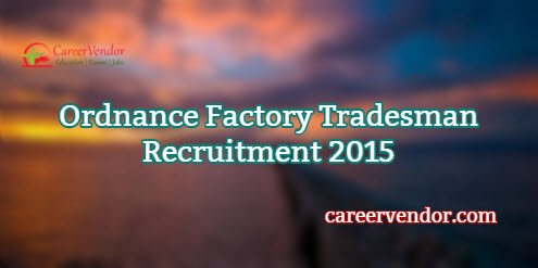 Ordnance Factory Tradesman Vacancies 2015