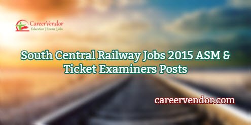 South Central Railway Vacancies 2015 – ASM & Ticket Examiners Posts