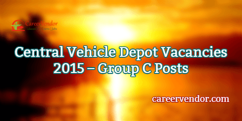 Central Vehicle Depot Recruitment 2015 – Group C Posts