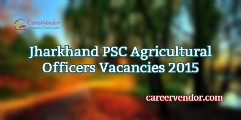 Jharkhand PSC Agricultural Officers Jobs 2015